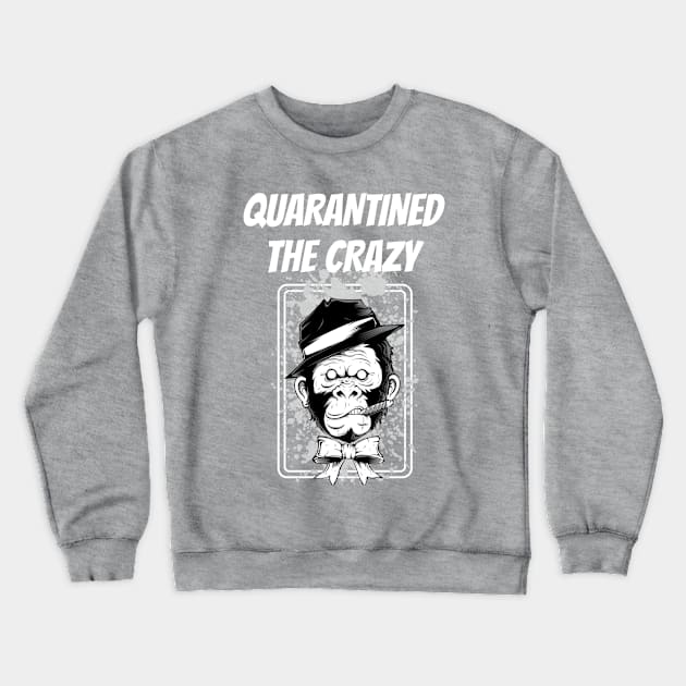 Quarantined The Crazy - The Monkey-mind Crewneck Sweatshirt by TrendsAndTrails